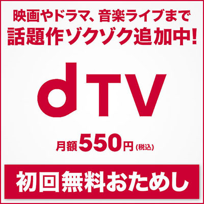動画やドラマ、音楽ライブまで、話題作続々追加中！　dtv月額550円（税込）初回無料おためし